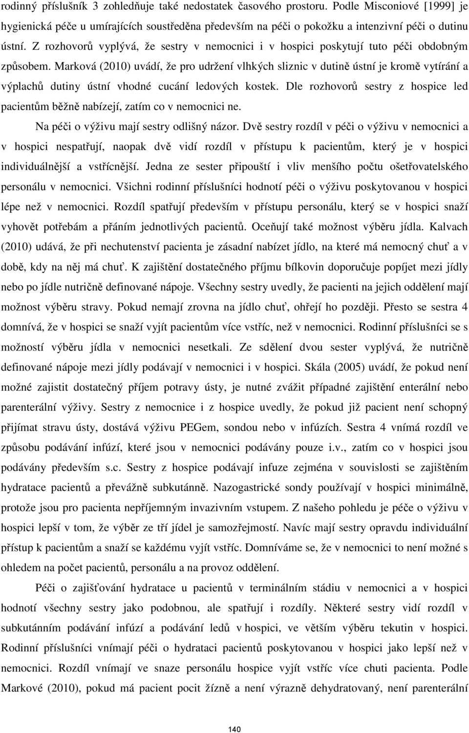 Marková (2010) uvádí, že pro udržení vlhkých sliznic v dutině ústní je kromě vytírání a výplachů dutiny ústní vhodné cucání ledových kostek.