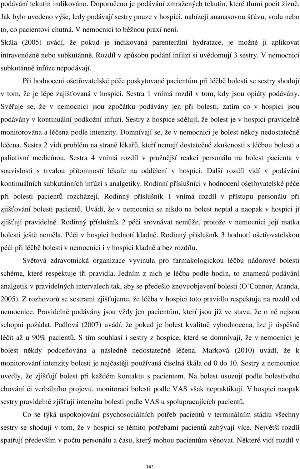 Skála (2005) uvádí, že pokud je indikovaná parenterální hydratace, je možné ji aplikovat intravenózně nebo subkutánně. Rozdíl v způsobu podání infúzí si uvědomují 3 sestry.