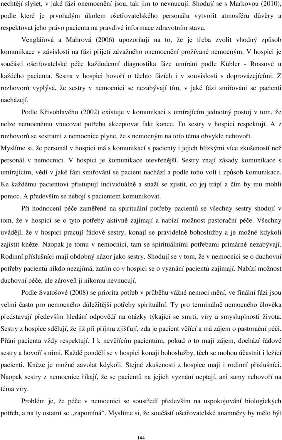 Venglářová a Mahrová (2006) upozorňují na to, že je třeba zvolit vhodný způsob komunikace v závislosti na fázi přijetí závažného onemocnění prožívané nemocným.