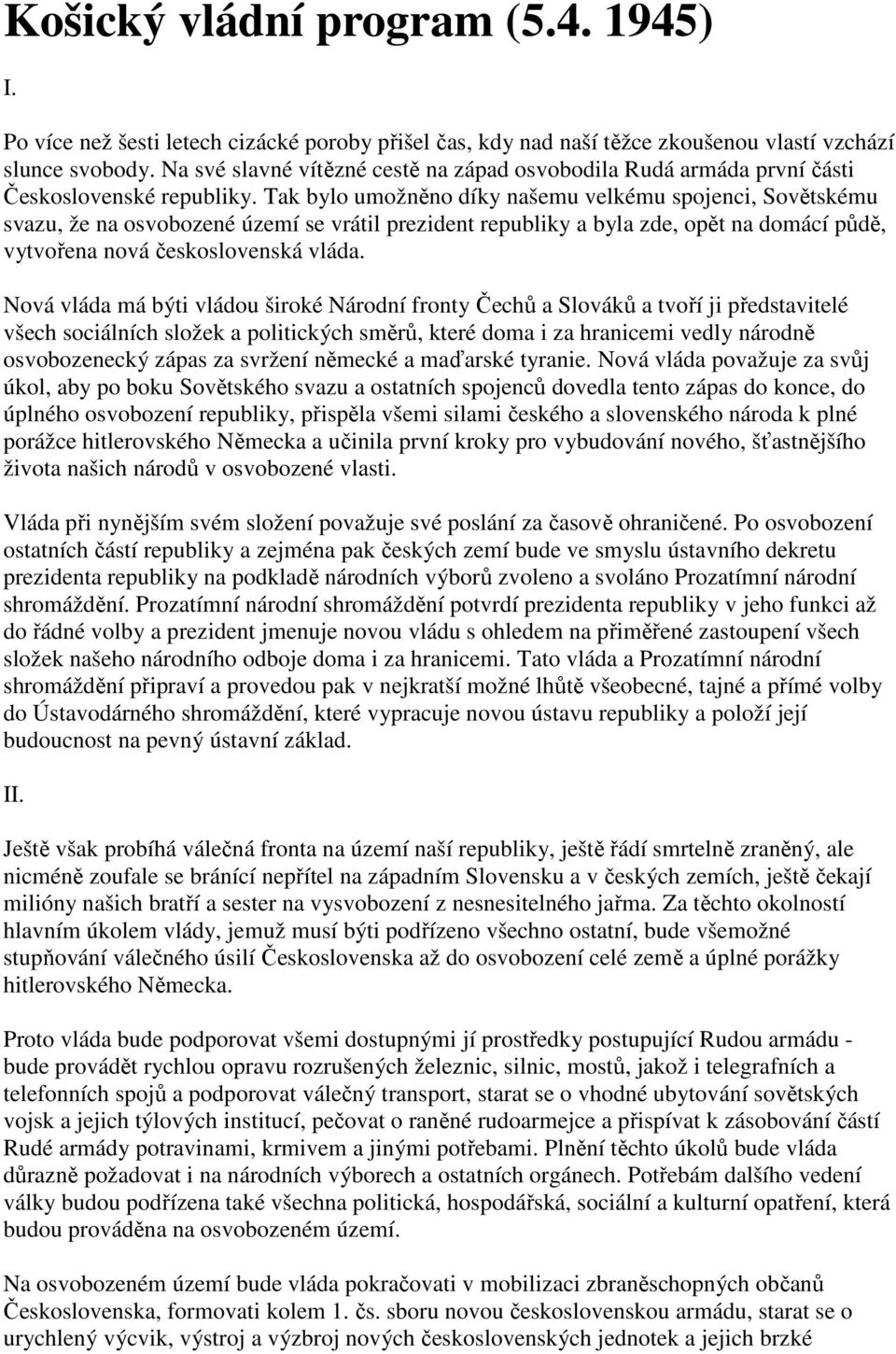 Tak bylo umožněno díky našemu velkému spojenci, Sovětskému svazu, že na osvobozené území se vrátil prezident republiky a byla zde, opět na domácí půdě, vytvořena nová československá vláda.