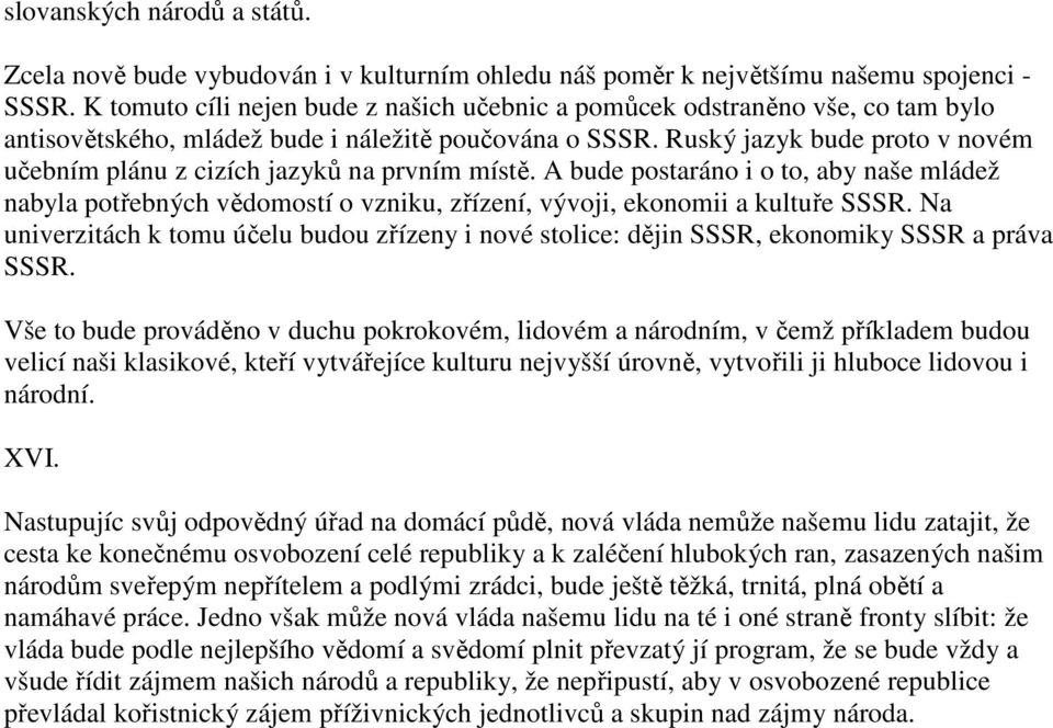 Ruský jazyk bude proto v novém učebním plánu z cizích jazyků na prvním místě. A bude postaráno i o to, aby naše mládež nabyla potřebných vědomostí o vzniku, zřízení, vývoji, ekonomii a kultuře SSSR.