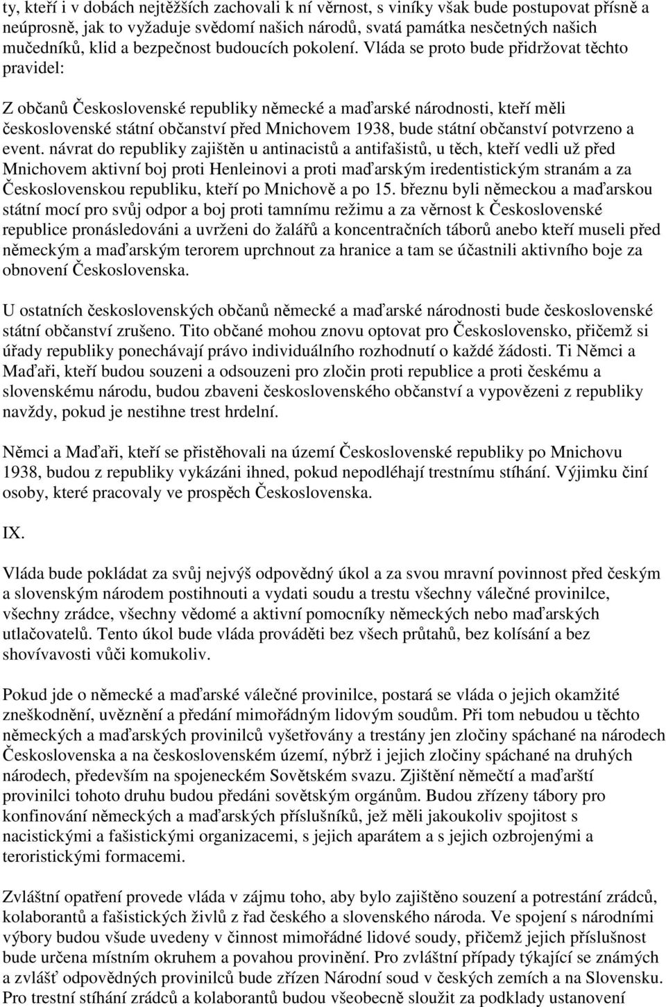 Vláda se proto bude přidržovat těchto pravidel: Z občanů Československé republiky německé a maďarské národnosti, kteří měli československé státní občanství před Mnichovem 1938, bude státní občanství