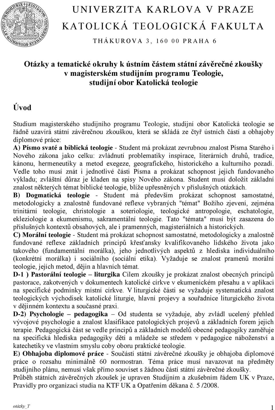 čtyř ústních částí a obhajoby diplomové práce: A) Písmo svaté a biblická teologie - Student má prokázat zevrubnou znalost Písma Starého i Nového zákona jako celku: zvládnutí problematiky inspirace,