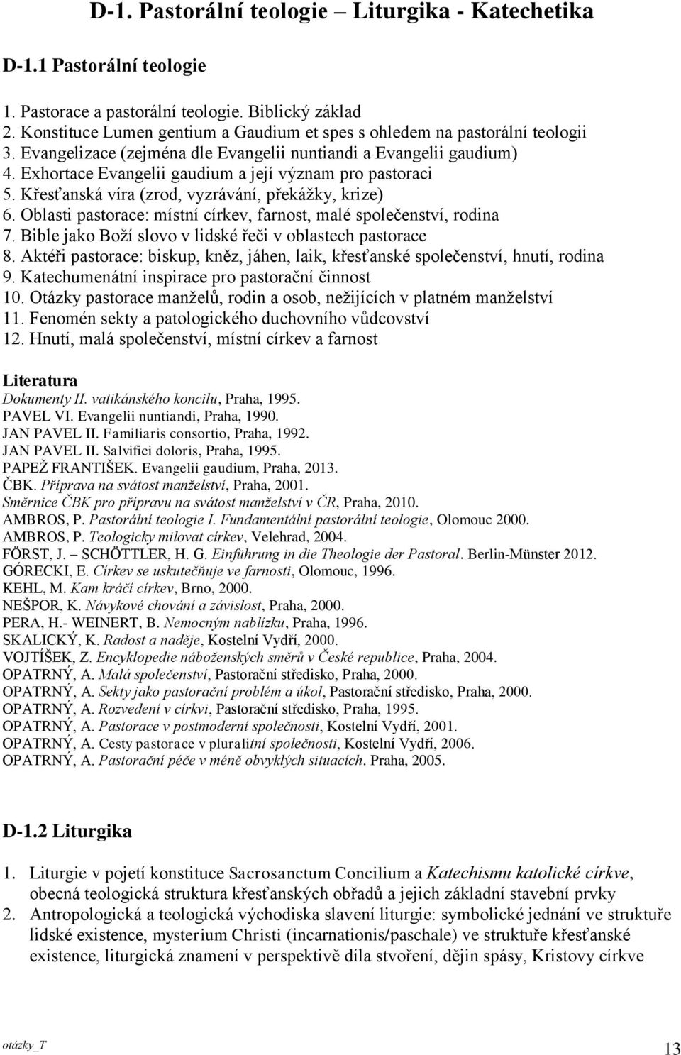 Exhortace Evangelii gaudium a její význam pro pastoraci 5. Křesťanská víra (zrod, vyzrávání, překážky, krize) 6. Oblasti pastorace: místní církev, farnost, malé společenství, rodina 7.