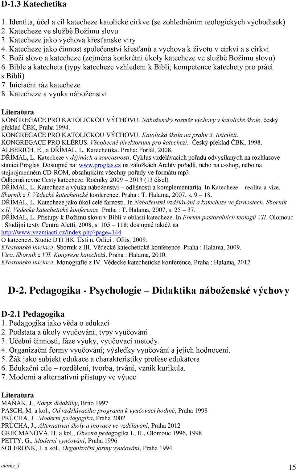 Bible a katecheta (typy katecheze vzhledem k Bibli; kompetence katechety pro práci s Biblí) 7. Iniciační ráz katecheze 8. Katecheze a výuka náboženství Literatura KONGREGACE PRO KATOLICKOU VÝCHOVU.