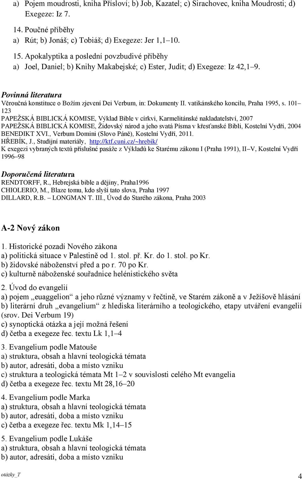 Povinná literatura Věroučná konstituce o Božím zjevení Dei Verbum, in: Dokumenty II. vatikánského koncilu, Praha 1995, s.