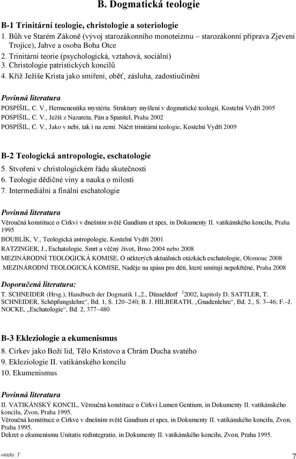 , Hermeneutika mystéria. Struktury myšlení v dogmatické teologii, Kostelní Vydří 2005 POSPÍŠIL, C. V., Ježíš z Nazareta, Pán a Spasitel, Praha 2002 POSPÍŠIL, C. V., Jako v nebi, tak i na zemi.