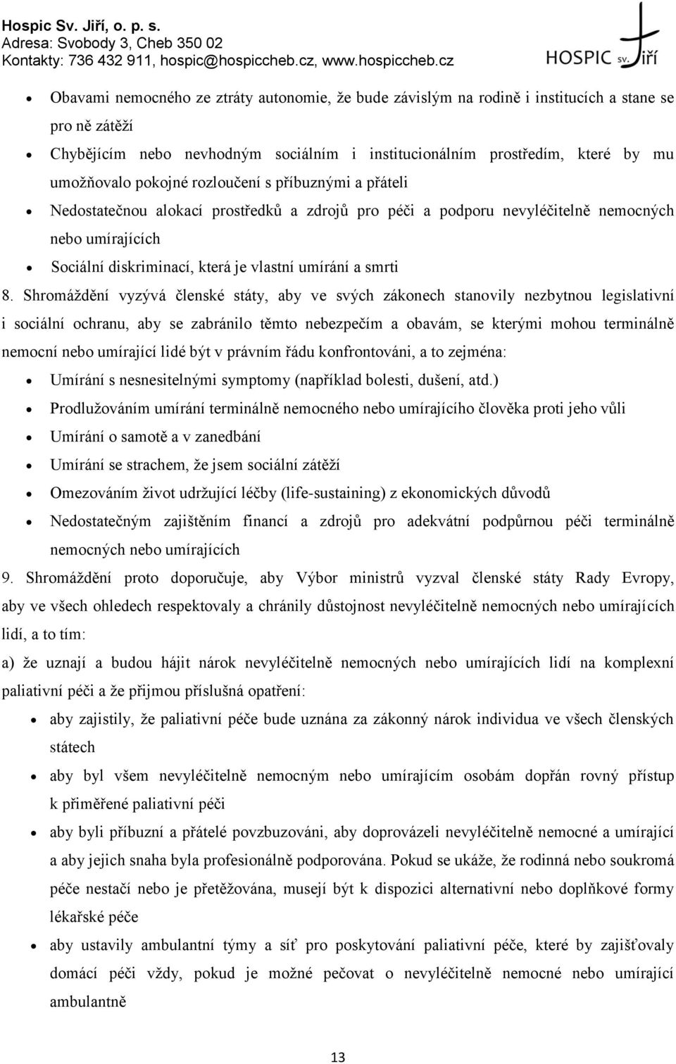 8. Shromáždění vyzývá členské státy, aby ve svých zákonech stanovily nezbytnou legislativní i sociální ochranu, aby se zabránilo těmto nebezpečím a obavám, se kterými mohou terminálně nemocní nebo