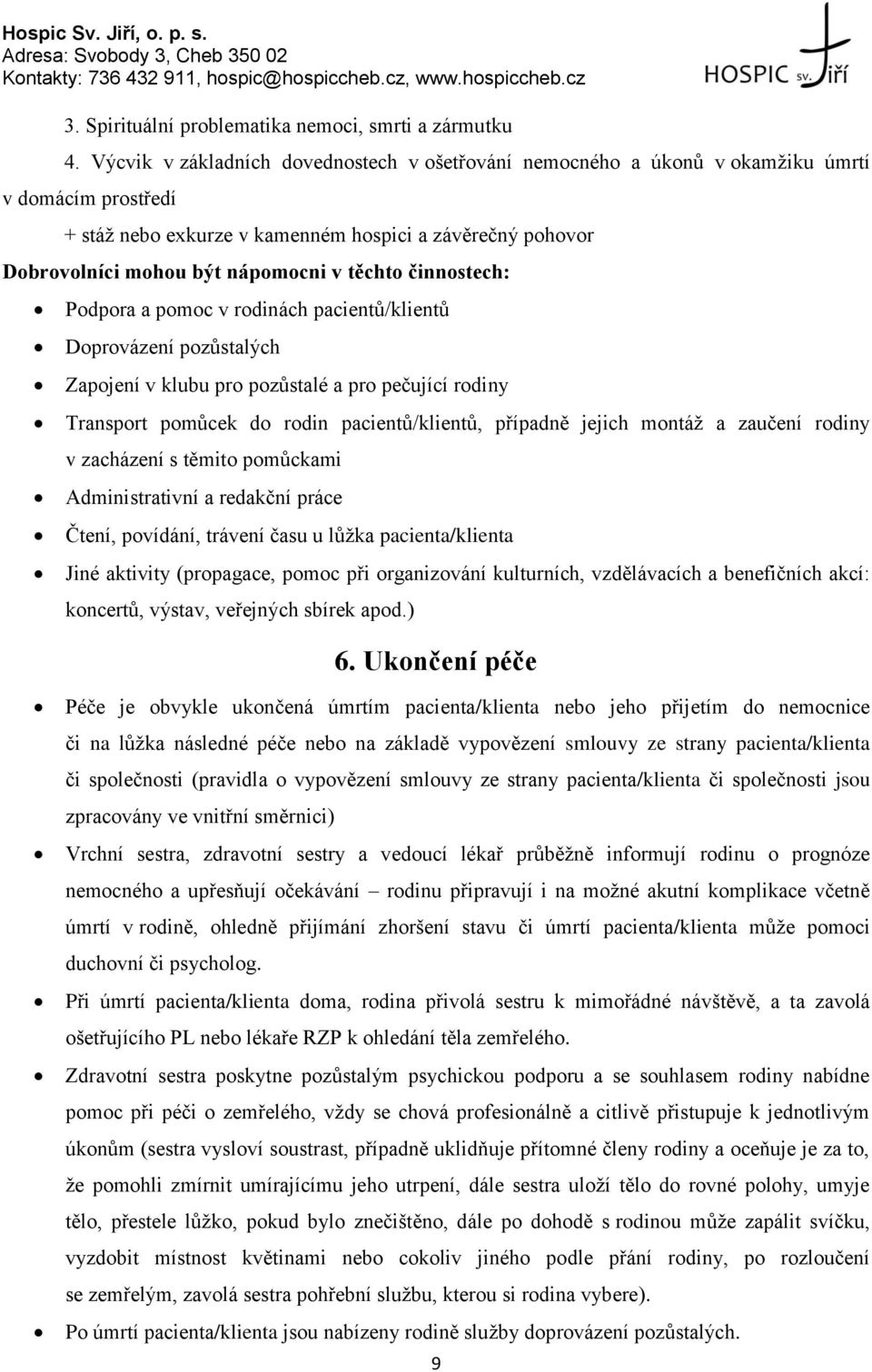 těchto činnostech: Podpora a pomoc v rodinách pacientů/klientů Doprovázení pozůstalých Zapojení v klubu pro pozůstalé a pro pečující rodiny Transport pomůcek do rodin pacientů/klientů, případně