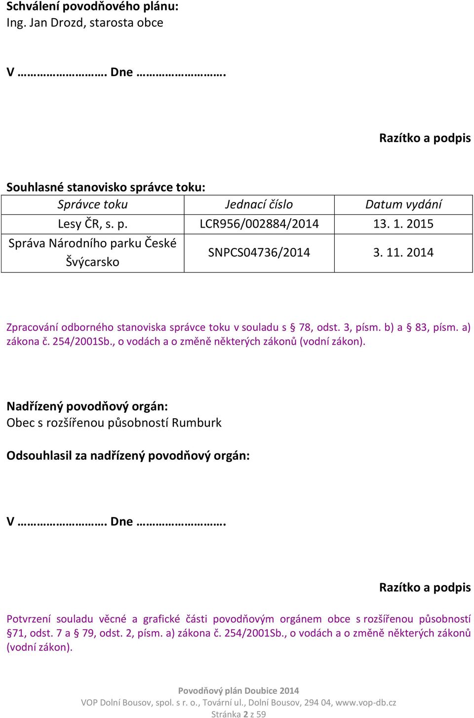 , o vodách a o změně některých zákonů (vodní zákon). Nadřízený povodňový orgán: Obec s rozšířenou působností Rumburk Odsouhlasil za nadřízený povodňový orgán: V. Dne.