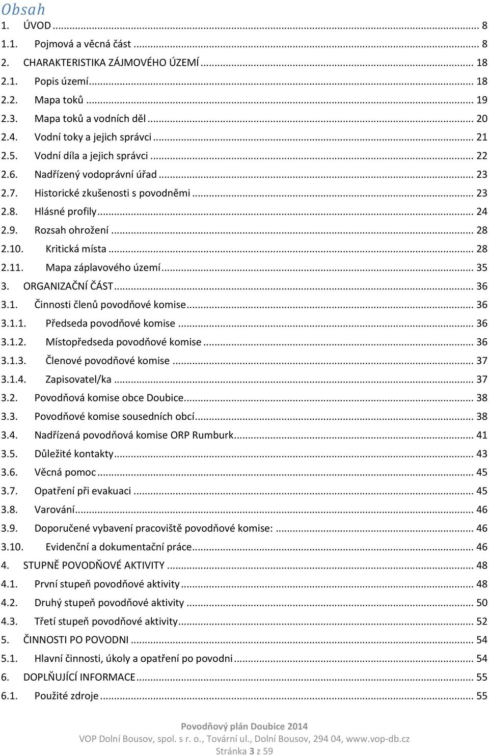 Rozsah ohrožení... 28 2.10. Kritická místa... 28 2.11. Mapa záplavového území... 35 3. ORGANIZAČNÍ ČÁST... 36 3.1. Činnosti členů povodňové komise... 36 3.1.1. Předseda povodňové komise... 36 3.1.2. Místopředseda povodňové komise.