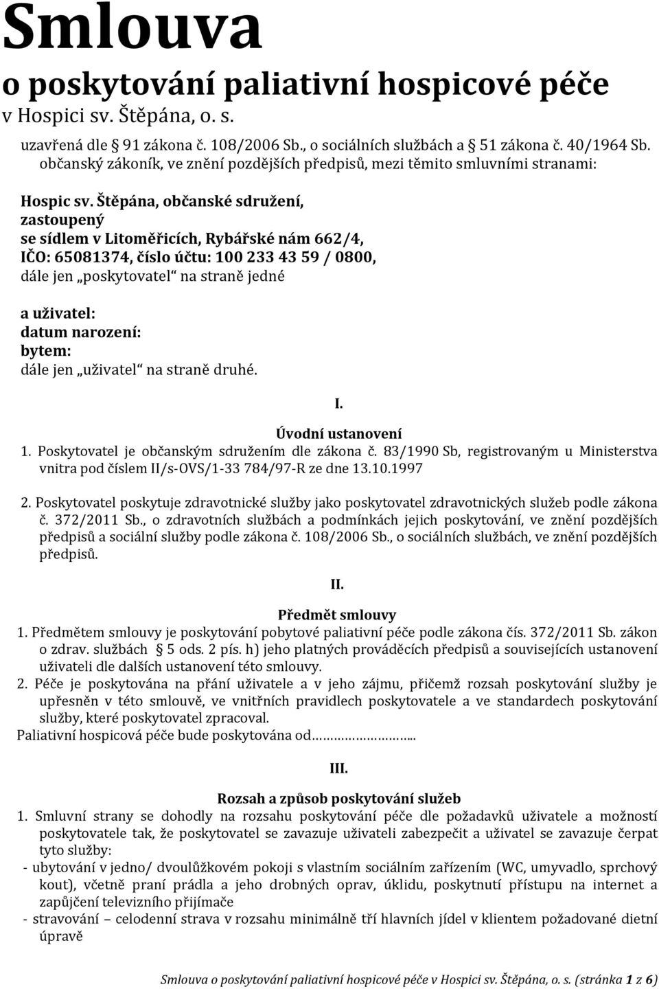 Štěpána, občanské sdružení, zastoupený se sídlem v Litoměřicích, Rybářské nám 662/4, IČO: 65081374, číslo účtu: 100 233 43 59 / 0800, dále jen poskytovatel na straně jedné a uživatel: datum narození: