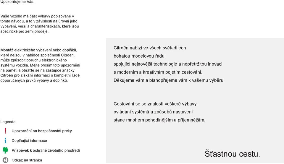 Mějte prosím toto upozornění na paměti a obraťte se na zástupce značky Citroën pro získání informací o kompletní řadě doporučených prvků výbavy a doplňků.