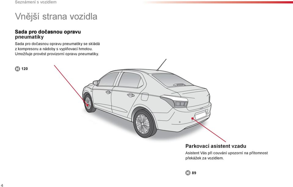 Umožňuje provést provizorní opravu pneumatiky.