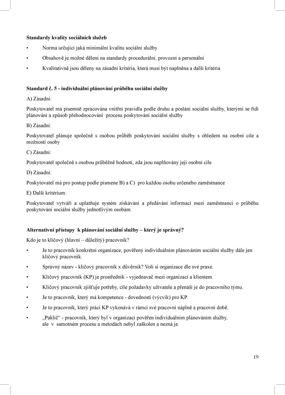 5 - individuální plánování průběhu sociální služby A) Zásadní: Poskytovatel má písemně zpracována vnitřní pravidla podle druhu a poslání sociální služby, kterými se řídí plánování a způsob