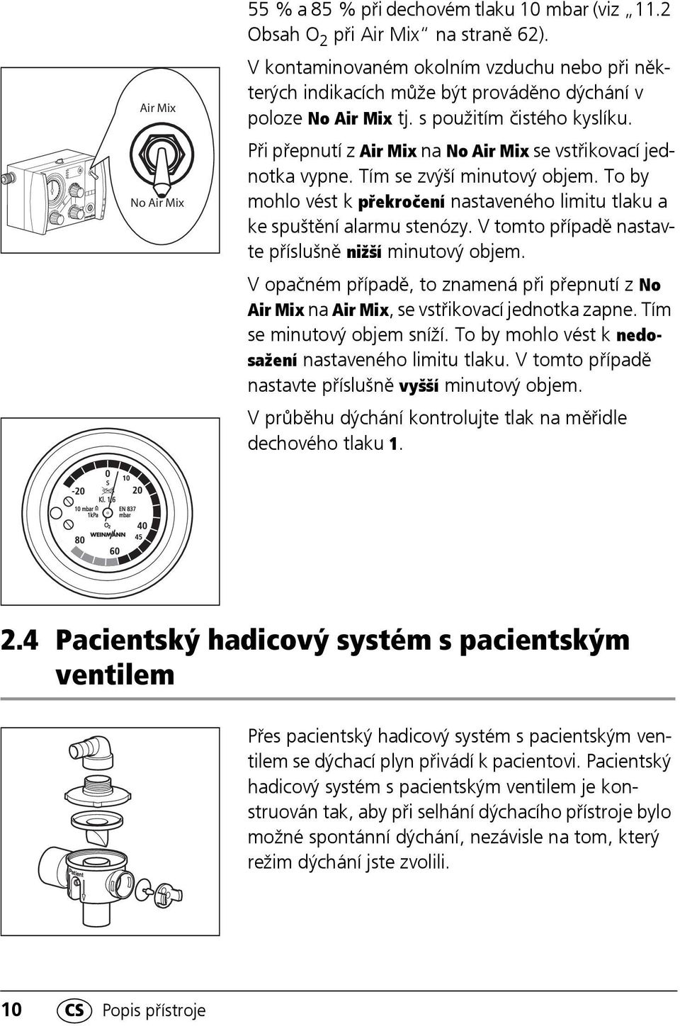 Při přepnutí z Air Mix na No Air Mix se vstřikovací jednotka vypne. Tím se zvýší minutový objem. To by mohlo vést k překročení nastaveného limitu tlaku a ke spuštění alarmu stenózy.