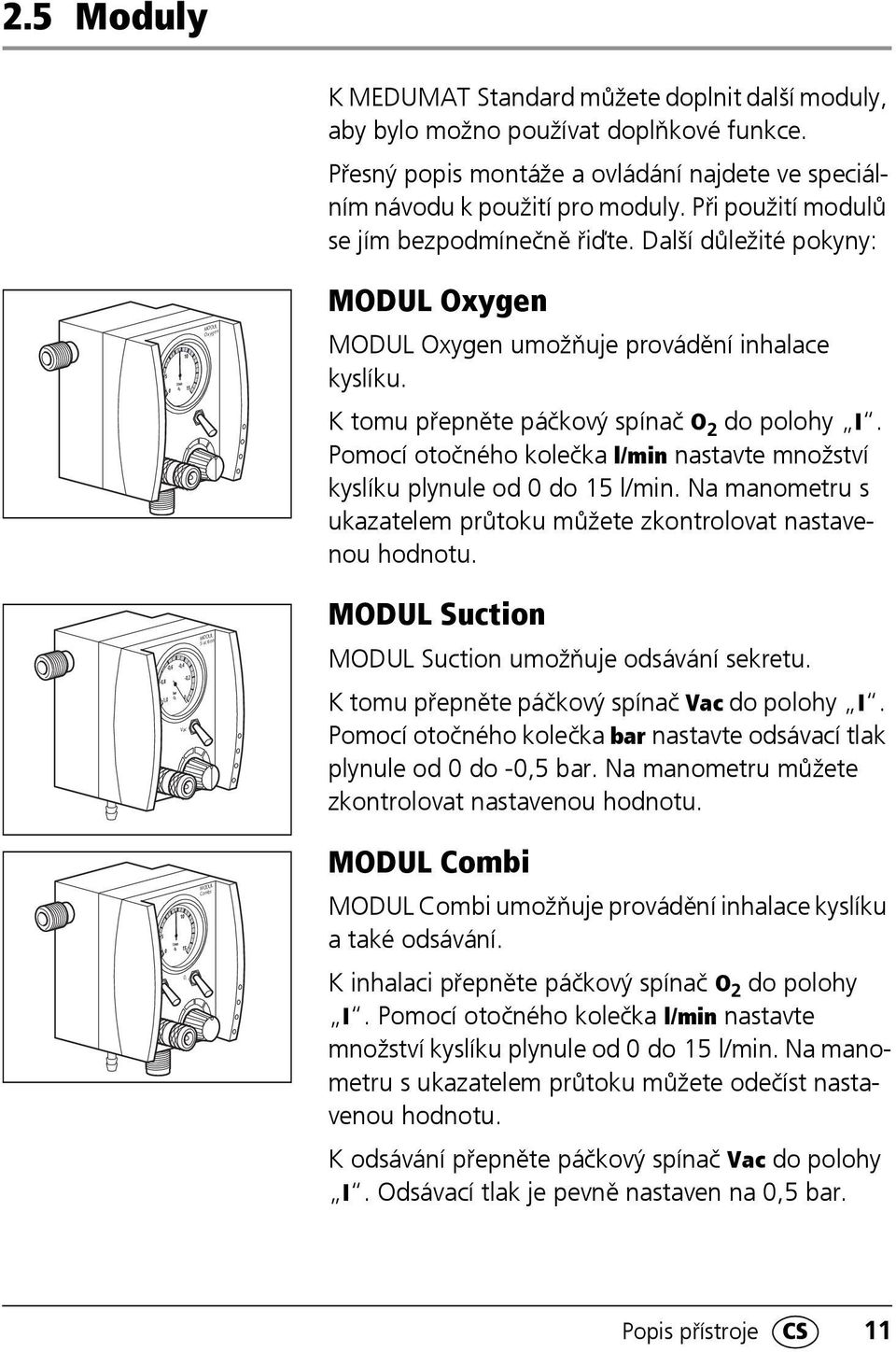 K tomu přepněte páčkový spínač O 2 do polohy I. Pomocí otočného kolečka l/min nastavte množství kyslíku plynule od 0 do 15 l/min.