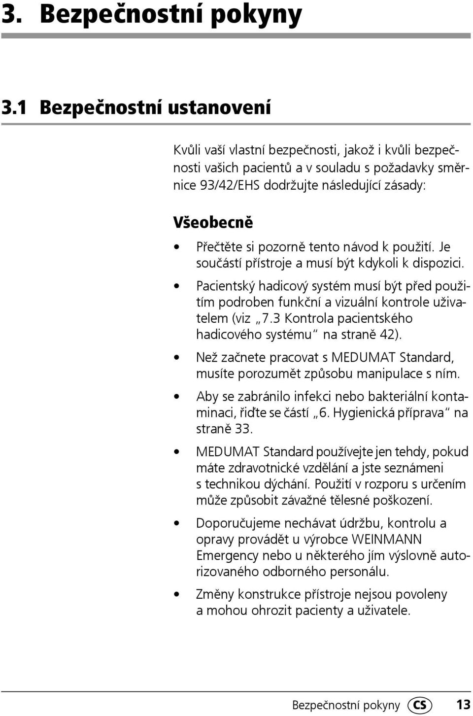 pozorně tento návod k použití. Je součástí přístroje a musí být kdykoli k dispozici. Pacientský hadicový systém musí být před použitím podroben funkční a vizuální kontrole uživatelem (viz 7.