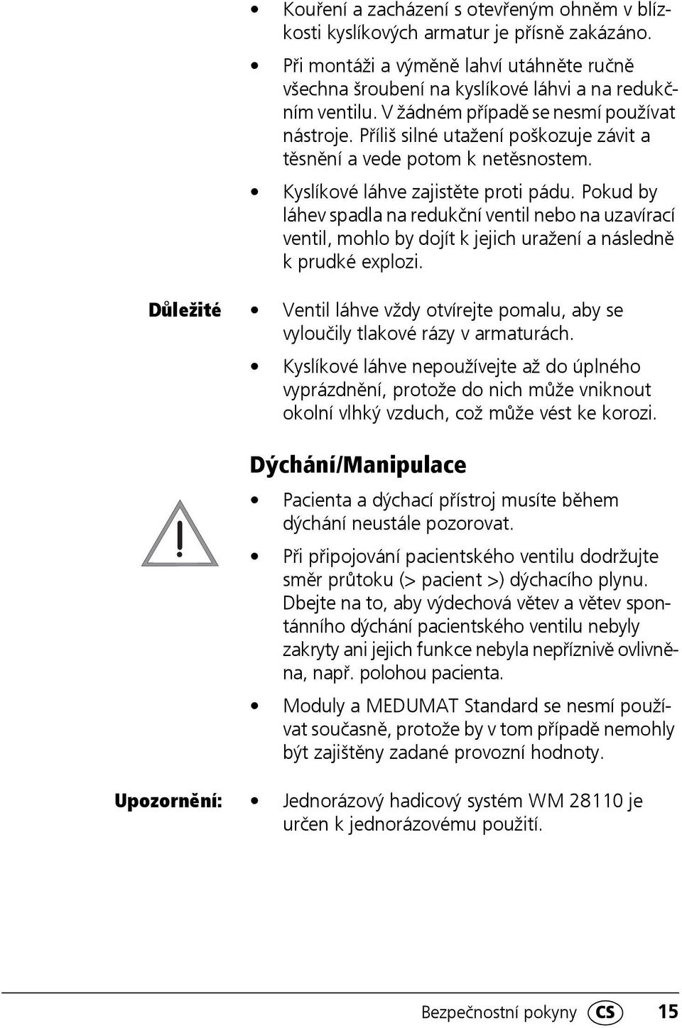 Pokud by láhev spadla na redukční ventil nebo na uzavírací ventil, mohlo by dojít k jejich uražení a následně k prudké explozi.