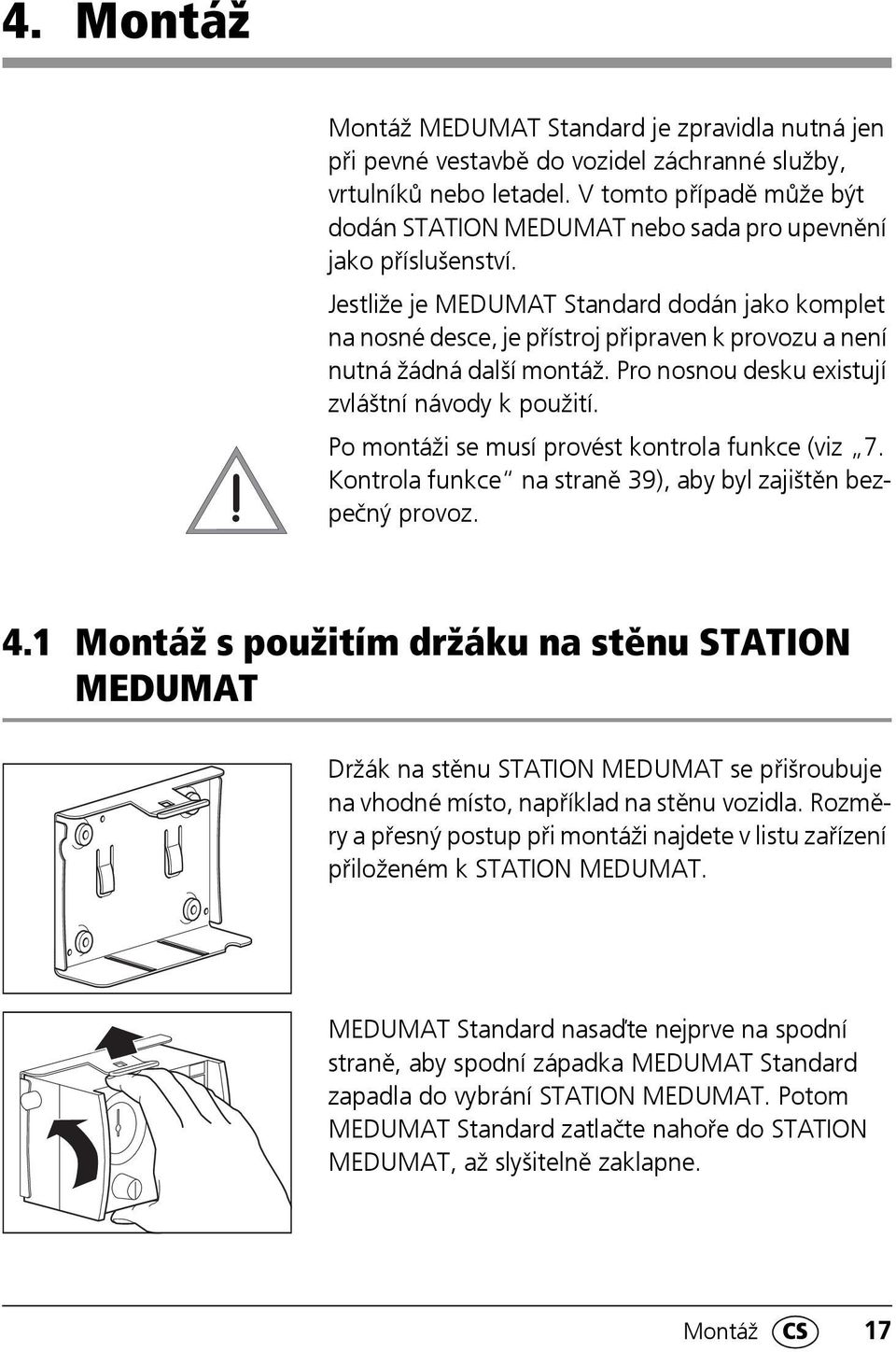 Jestliže je MEDUMAT Standard dodán jako komplet na nosné desce, je přístroj připraven k provozu a není nutná žádná další montáž. Pro nosnou desku existují zvláštní návody k použití.