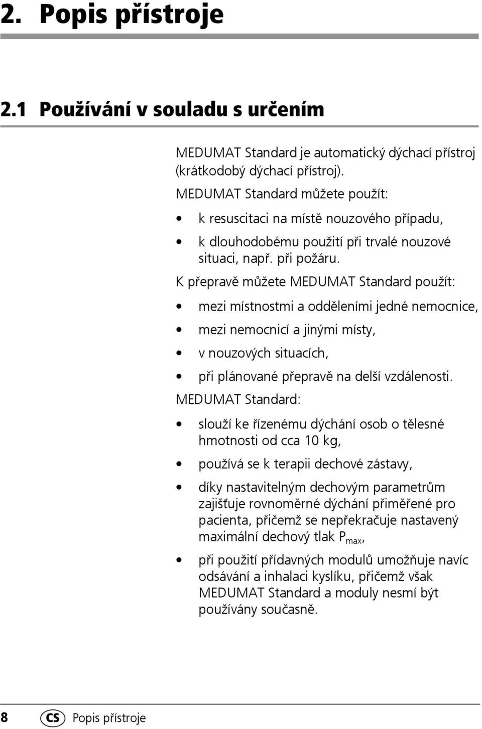 K přepravě můžete MEDUMAT Standard použít: mezi místnostmi a odděleními jedné nemocnice, mezi nemocnicí a jinými místy, v nouzových situacích, při plánované přepravě na delší vzdálenosti.