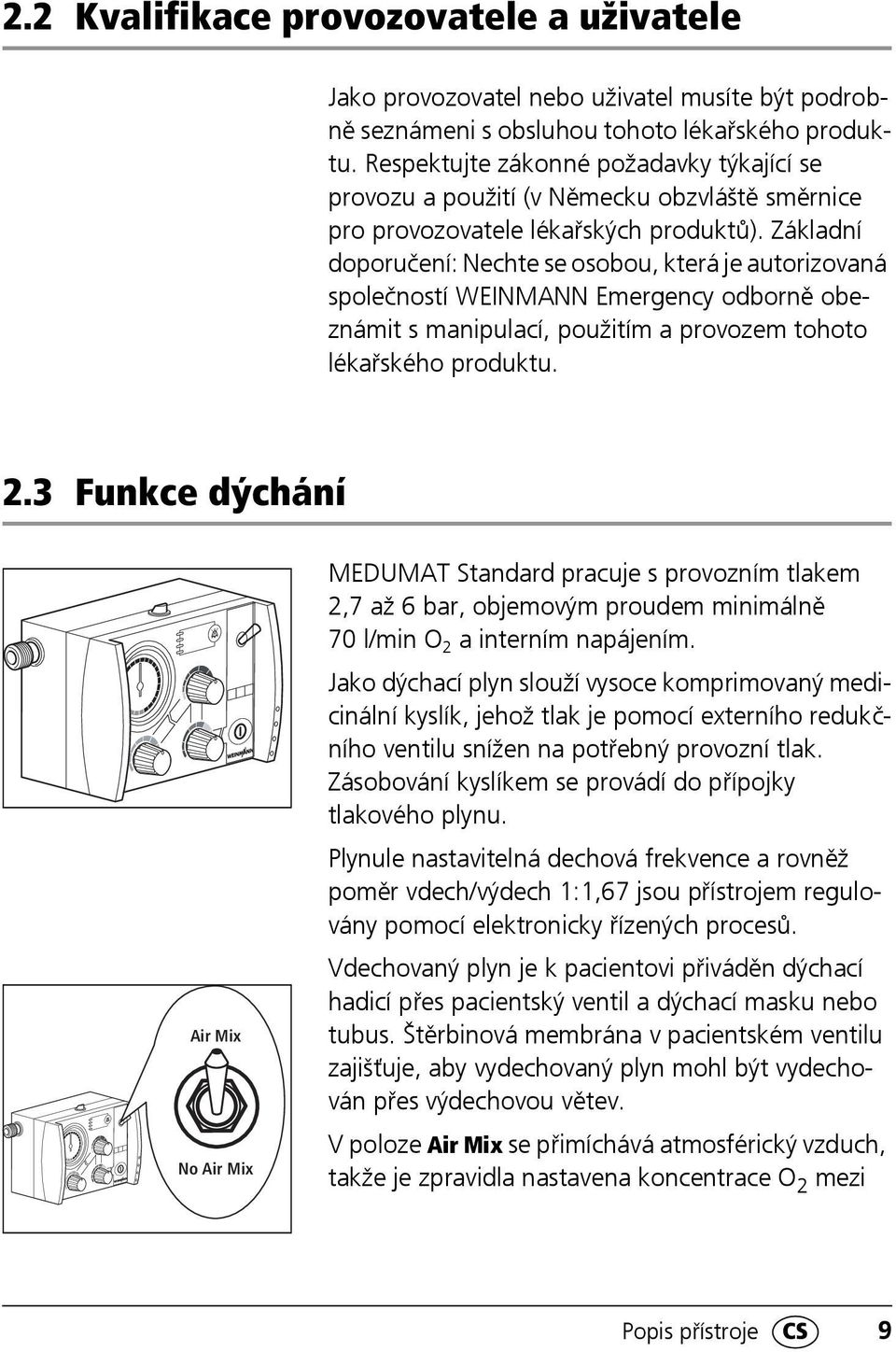 Základní doporučení: Nechte se osobou, která je autorizovaná společností WEINMANN Emergency odborně obeznámit s manipulací, použitím a provozem tohoto lékařského produktu. 2.