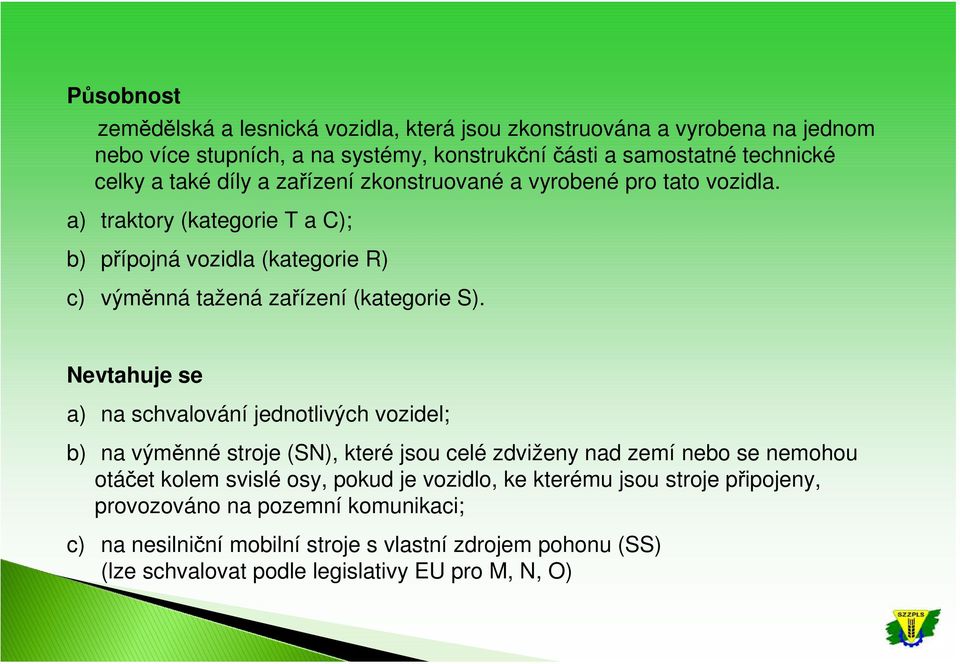 Nevtahuje se a) na schvalování jednotlivých vozidel; b) na výměnné stroje (SN), které jsou celé zdviženy nad zemí nebo se nemohou otáčet kolem svislé osy, pokud je vozidlo,