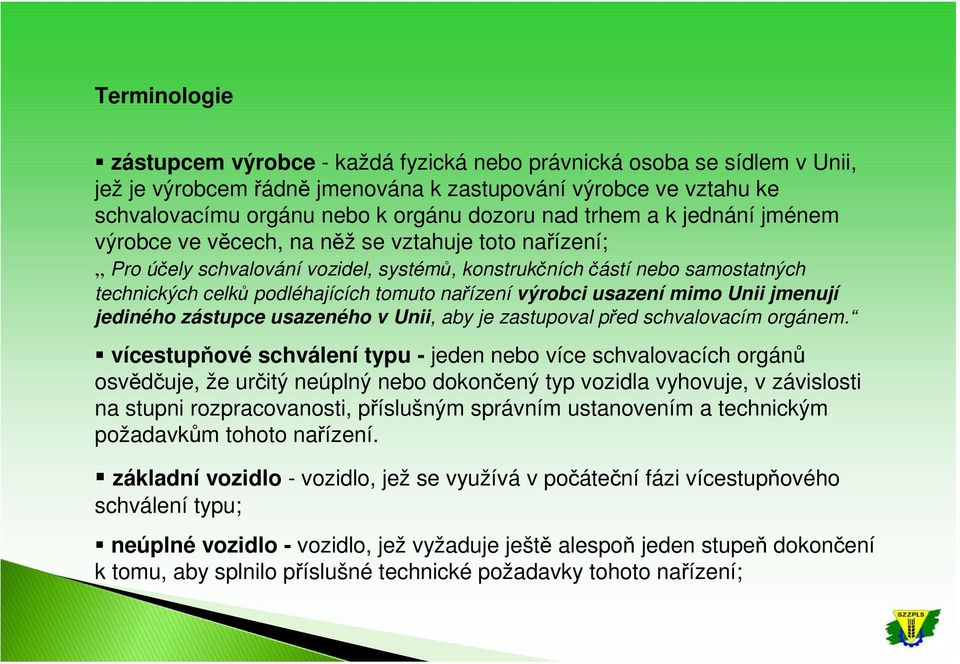 nařízení výrobci usazení mimo Unii jmenují jediného zástupce usazeného v Unii, aby je zastupoval před schvalovacím orgánem.