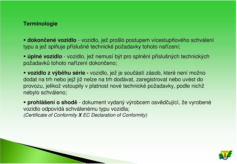 dodat na trh nebo jejž již nelze na trh dodávat, zaregistrovat nebo uvést do provozu, jelikož vstoupily v platnost nové technické požadavky, podle nichž nebylo schváleno;