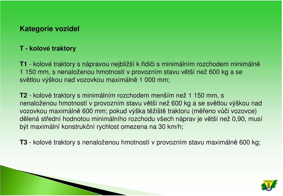 provozním stavu větší než 600 kg a se světlou výškou nad vozovkou maximálně 600 mm; pokud výška těžiště traktoru (měřeno vůči vozovce) dělená střední hodnotou minimálního