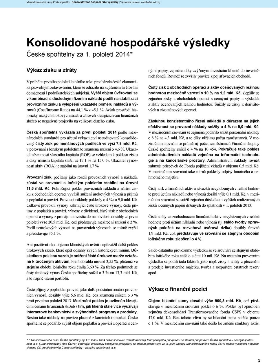 subjektů. Vyšší objem úvěrování se v kombinaci s důsledným řízením nákladů podílí na stabilizaci provozního zisku a vylepšení ukazatele poměru nákladů a výnosů (Cost/Income Ratio) na 44,1 % z 45,1 %.