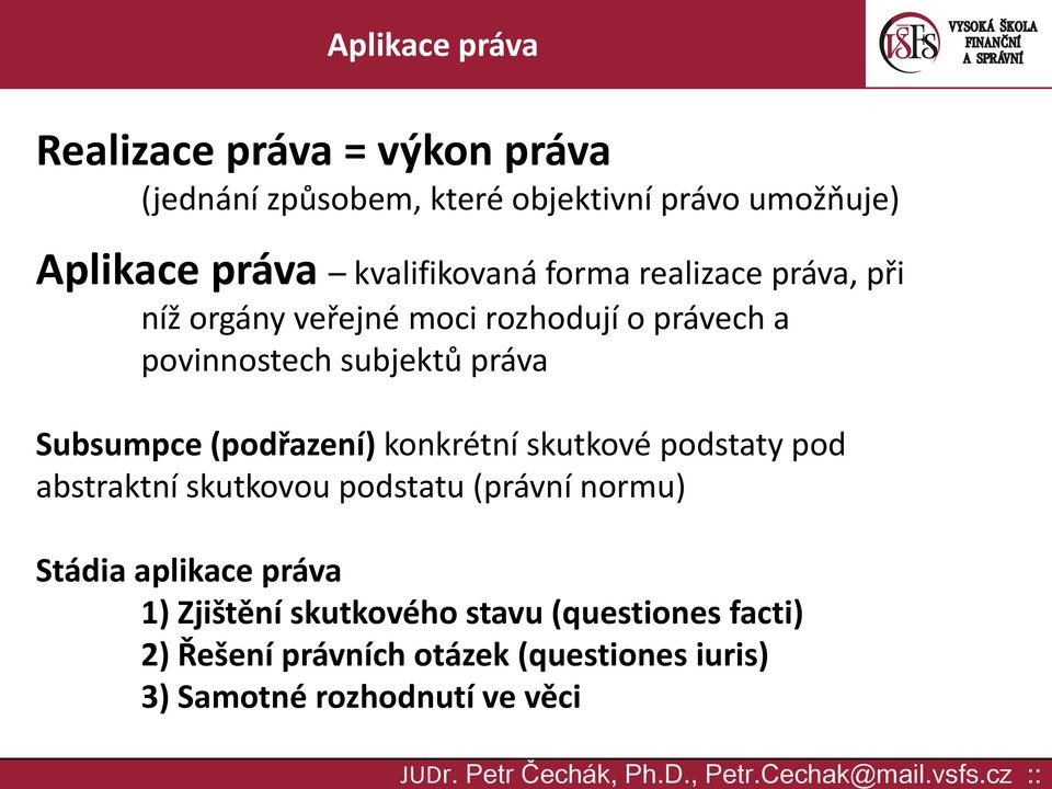 (podřazení) konkrétní skutkové podstaty pod abstraktní skutkovou podstatu (právní normu) Stádia aplikace