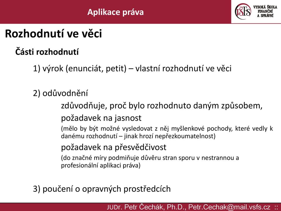 myšlenkové pochody, které vedly k danému rozhodnutí jinak hrozí nepřezkoumatelnost) požadavek na přesvědčivost