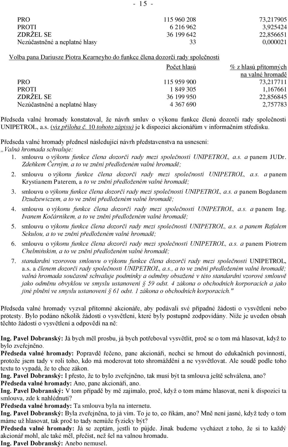 výkonu funkce členů dozorčí rady společnosti UNIPETROL, a.s. (viz příloha č. 10 tohoto zápisu) je k dispozici akcionářům v informačním středisku.