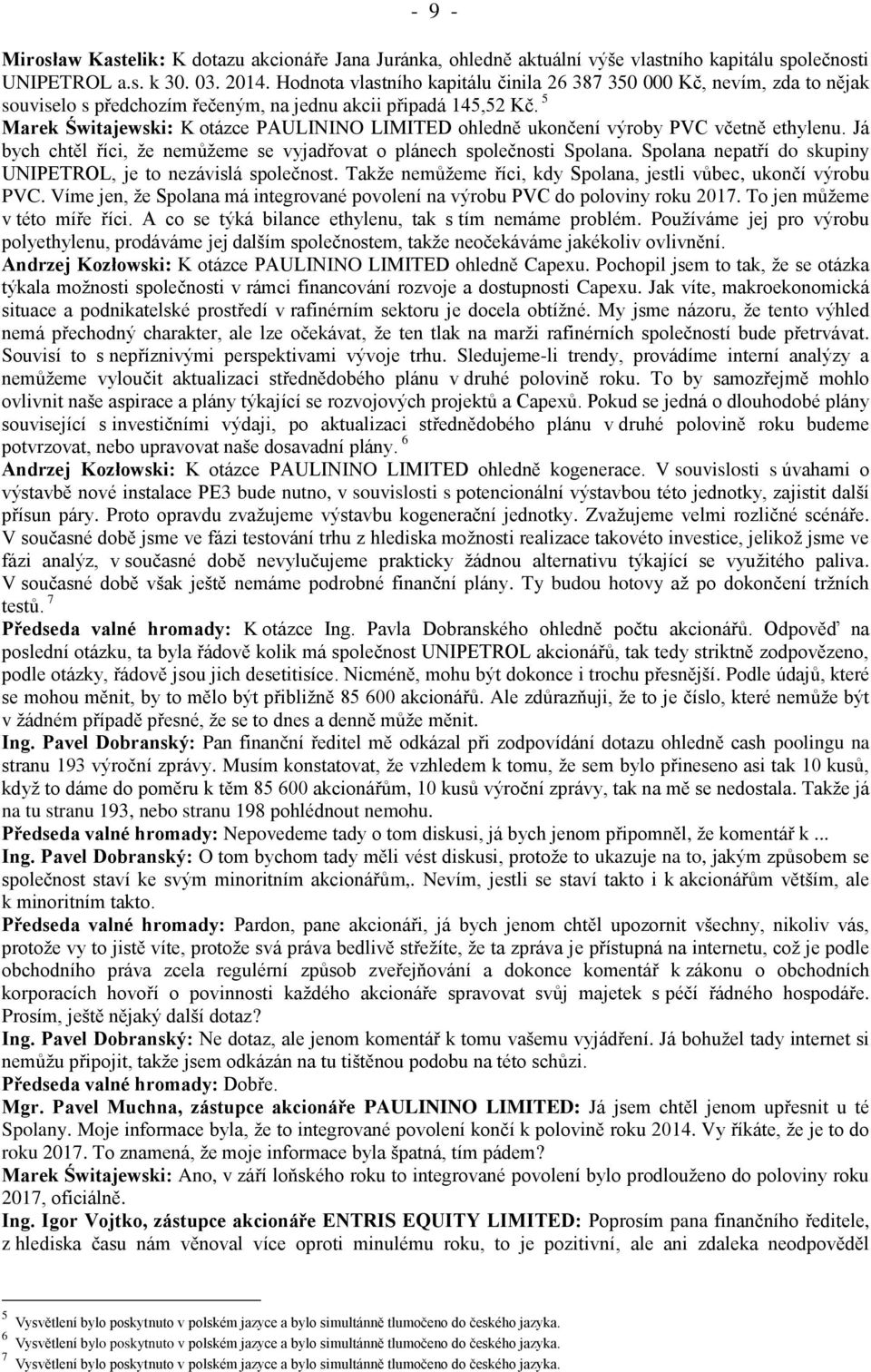 5 Marek Świtajewski: K otázce PAULININO LIMITED ohledně ukončení výroby PVC včetně ethylenu. Já bych chtěl říci, že nemůžeme se vyjadřovat o plánech společnosti Spolana.