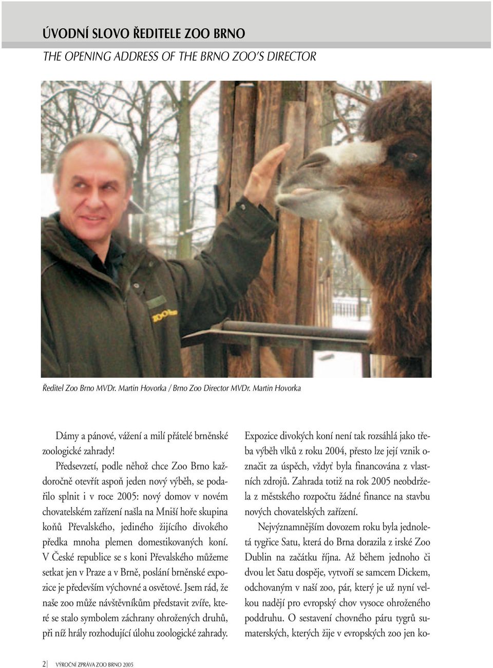 Pfiedsevzetí, podle nûhoï chce Zoo Brno kaïdoroãnû otevfiít aspoà jeden nov v bûh, se podafiilo splnit i v roce 2005: nov domov v novém chovatelském zafiízení na la na Mni í hofie skupina koàû