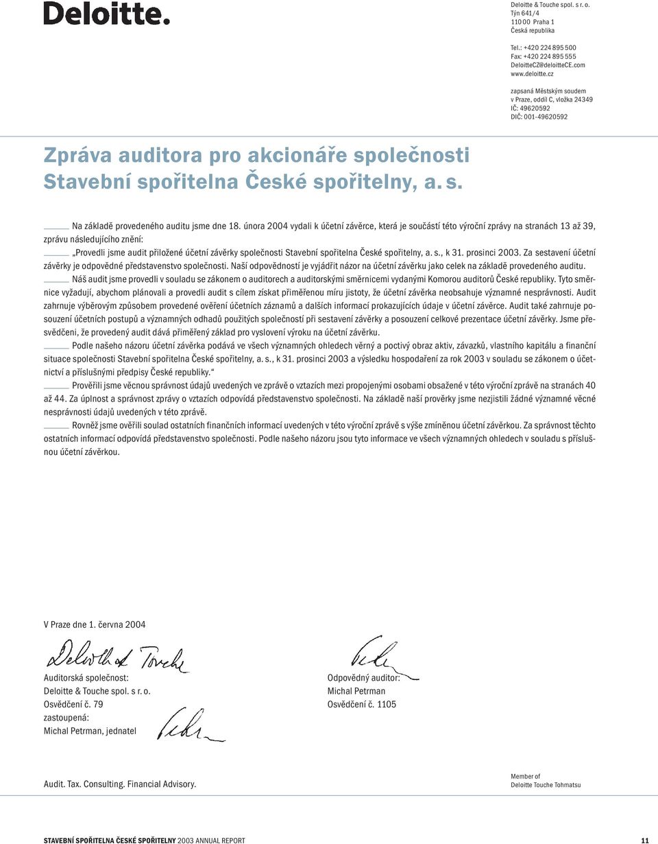 února 2004 vydali k účetní závěrce, která je součástí této výroční zprávy na stranách 13 až 39, zprávu následujícího znění: Provedli jsme audit přiložené účetní závěrky společnosti Stavební