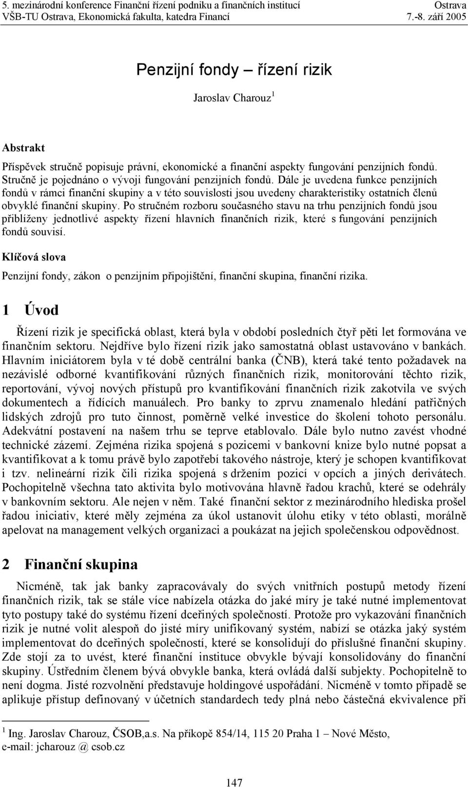 Dále je uvedena funkce penzijních fondů v rámci finanční skupiny a v této souvislosti jsou uvedeny charakteristiky ostatních členů obvyklé finanční skupiny.