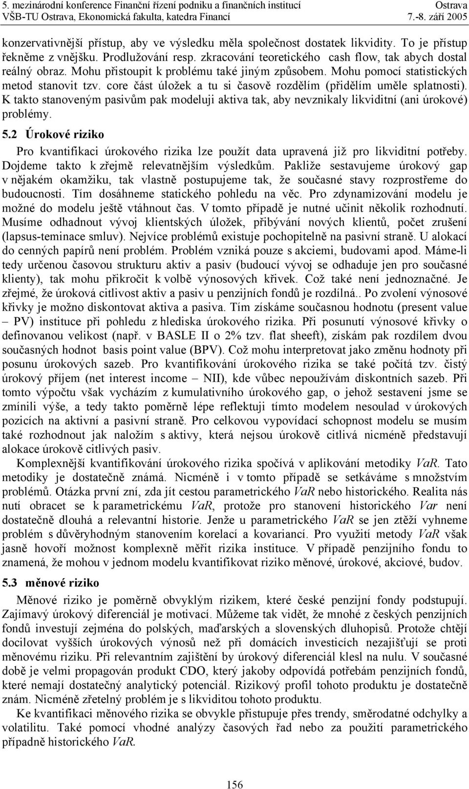 K takto stanoveným pasivům pak modeluji aktiva tak, aby nevznikaly likviditní (ani úrokové) problémy. 5.