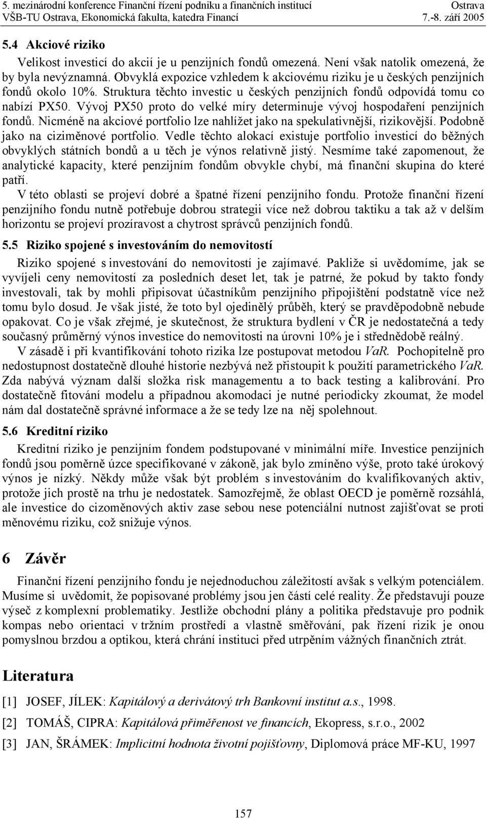 Vývoj PX50 proto do velké míry determinuje vývoj hospodaření penzijních fondů. Nicméně na akciové portfolio lze nahlížet jako na spekulativnější, rizikovější. Podobně jako na ciziměnové portfolio.