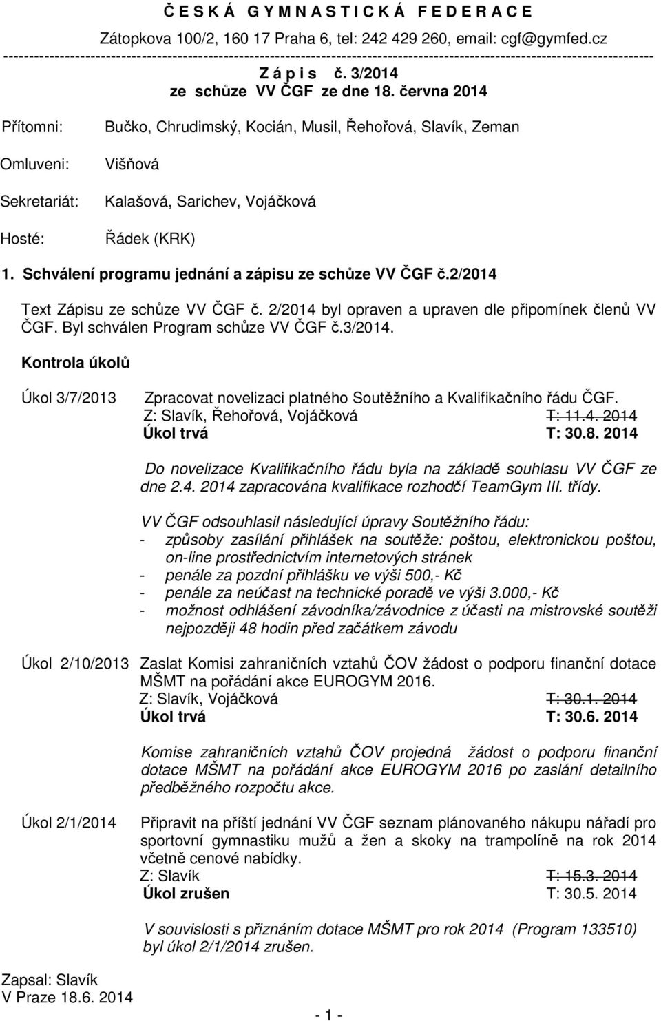 června 2014 Přítomni: Omluveni: Sekretariát: Hosté: Bučko, Chrudimský, Kocián, Musil, Řehořová, Slavík, Zeman Višňová Kalašová, Sarichev, Vojáčková Řádek (KRK) 1.