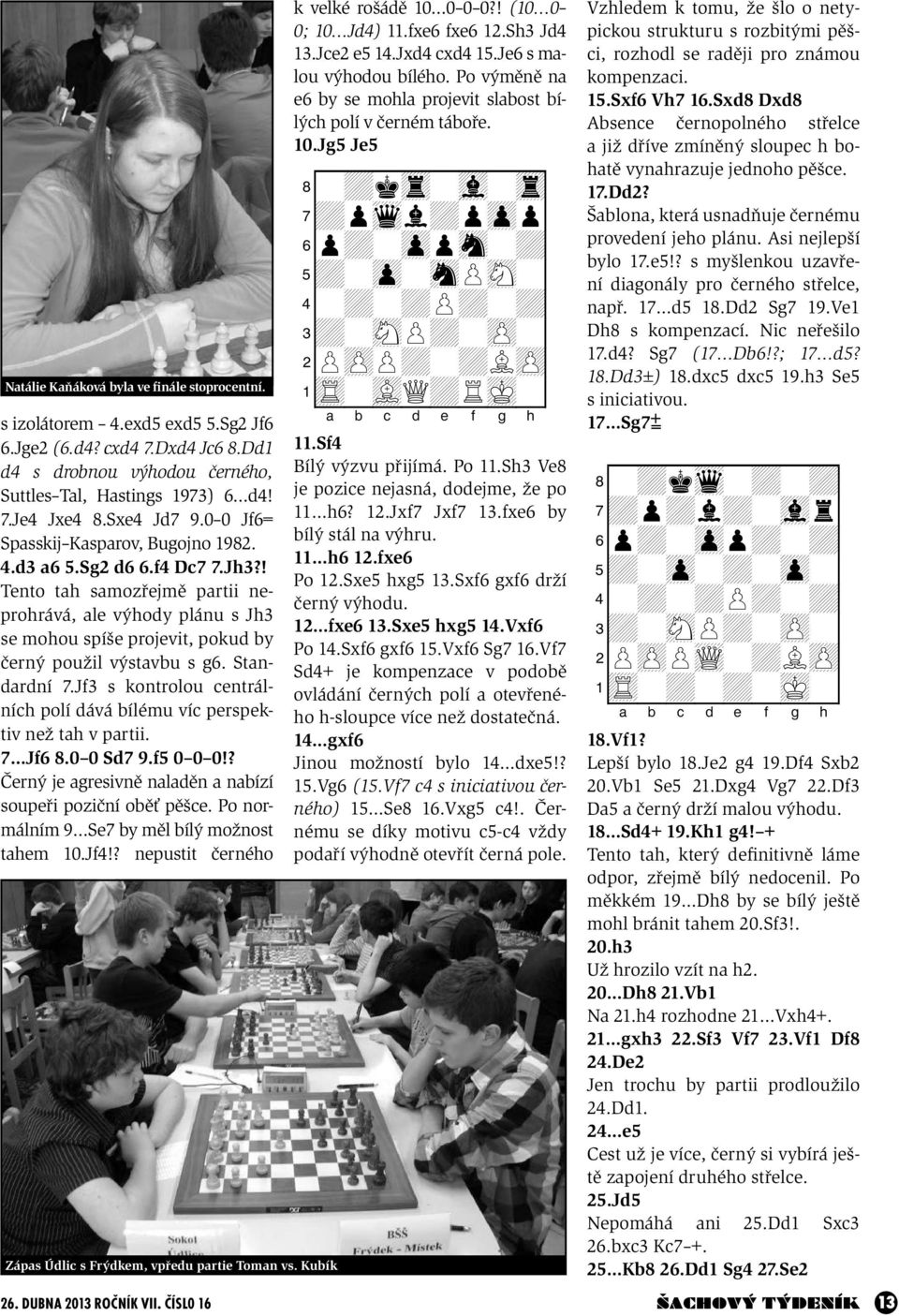 ! Tento tah samozřejmě partii neprohrává, ale výhody plánu s Jh3 se mohou spíše projevit, pokud by černý použil výstavbu s g6. Standardní 7.