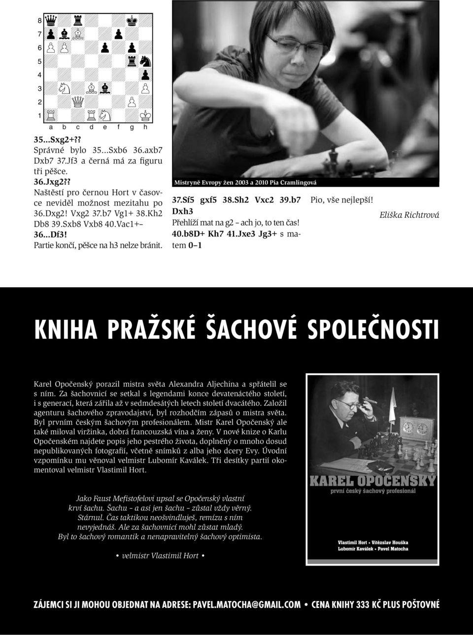 Partie končí, pěšce na h3 nelze bránit. Mistryně Evropy žen 2003 a 2010 Pia Cramlingová 37.Sf5 gxf5 38.Sh2 Vxc2 39.b7 Dxh3 Přehlíží mat na g2 ach jo, to ten čas! 40.b8D+ Kh7 41.