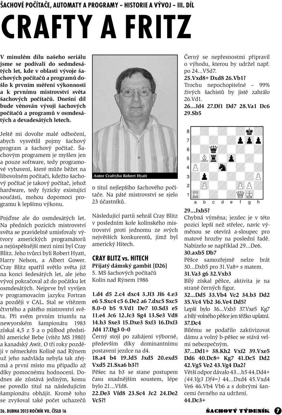 světa šachových počítačů. Dnešní díl bude věnován vývoji šachových počítačů a programů v osmdesátých a devadesátých letech.