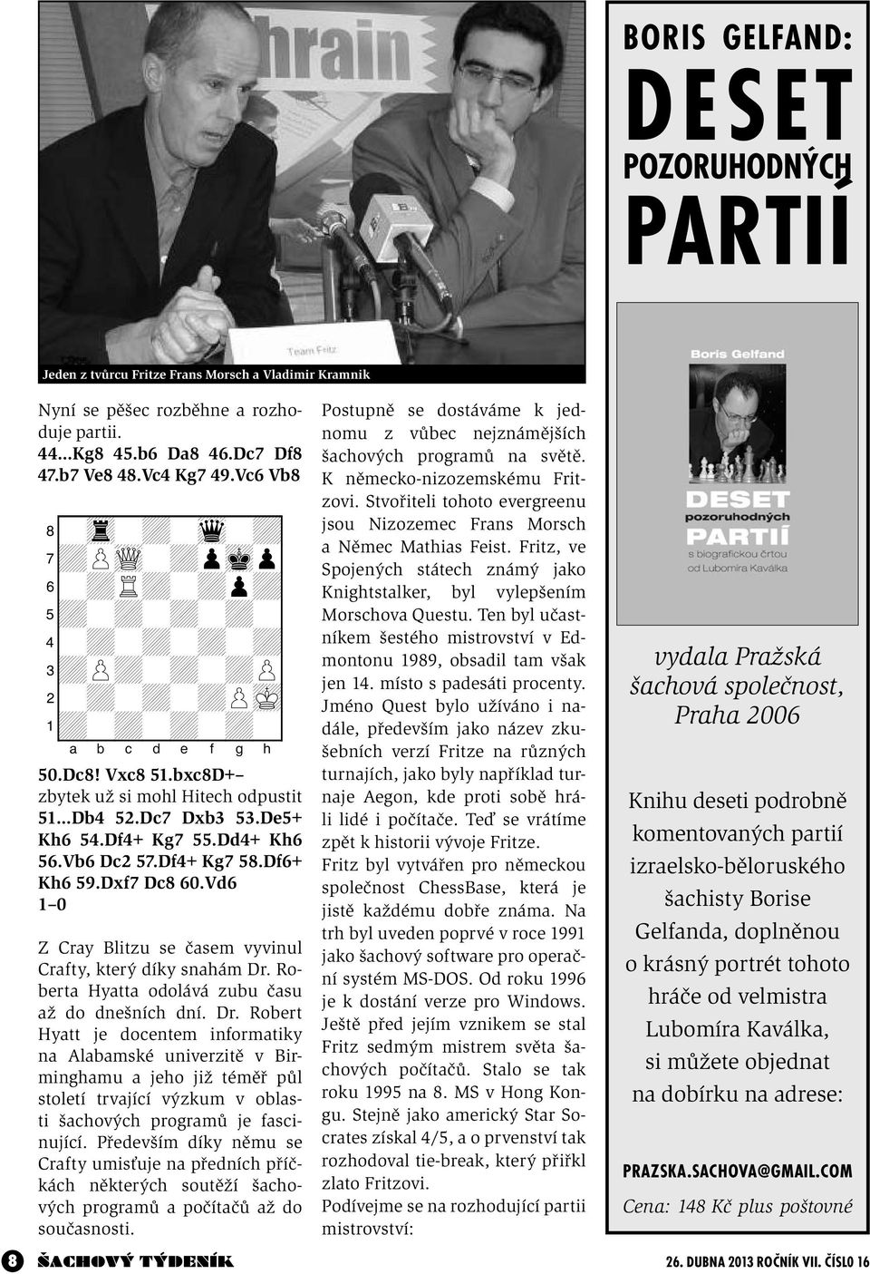 Dc7 Dxb3 53.De5+ Kh6 54.Df4+ Kg7 55.Dd4+ Kh6 56.Vb6 Dc2 57.Df4+ Kg7 58.Df6+ Kh6 59.Dxf7 Dc8 60.Vd6 1 0 Z Cray Blitzu se časem vyvinul Crafty, který díky snahám Dr.