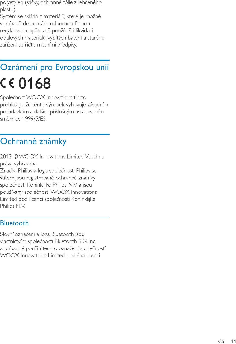 Oznámení pro Evropskou unii 0168 Společnost WOOX Innovations tímto prohlašuje, že tento výrobek vyhovuje zásadním požadavkům a dalším příslušným ustanovením směrnice 1999/5/ES.