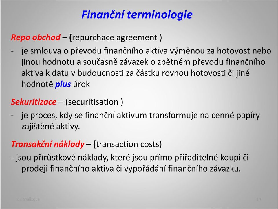 (securitisation ) - je proces, kdy se finanční aktivum transformuje na cenné papíry zajištěné aktivy.