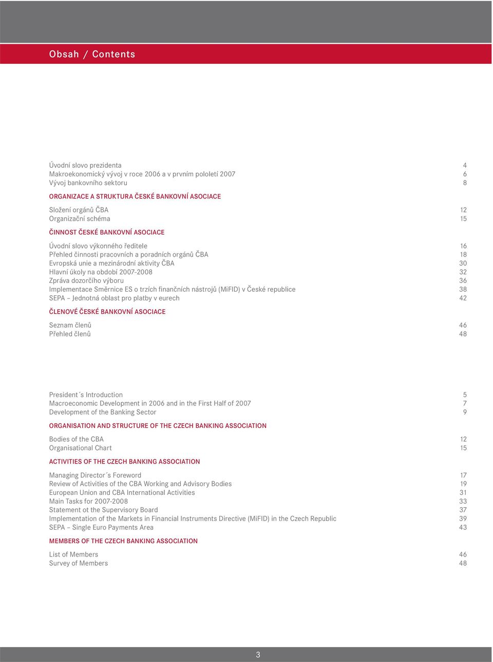 na období 2007-2008 32 Zpráva dozorčího výboru 36 Implementace Směrnice ES o trzích fi nančních nástrojů (MiFID) v České republice 38 SEPA Jednotná oblast pro platby v eurech 42 ČLENOVÉ ČESKÉ