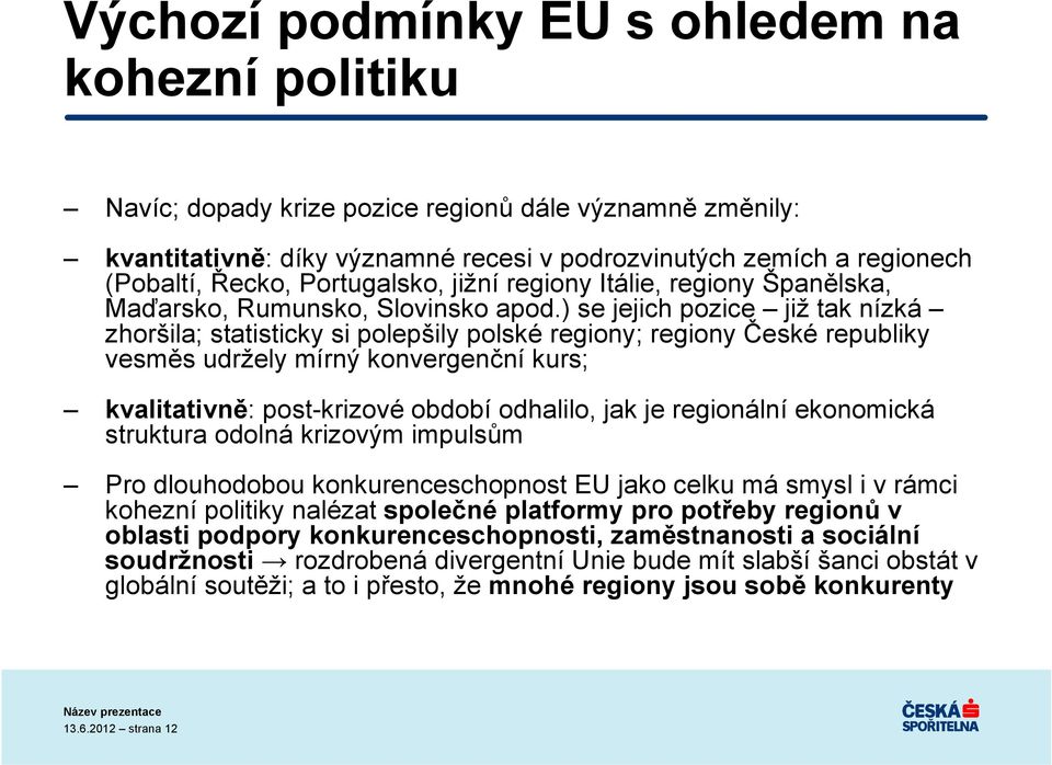 ) se jejich pozice již tak nízká zhoršila; statisticky si polepšily polské regiony; regiony České republiky vesměs udržely mírný konvergenční kurs; kvalitativně: post-krizové období odhalilo, jak je