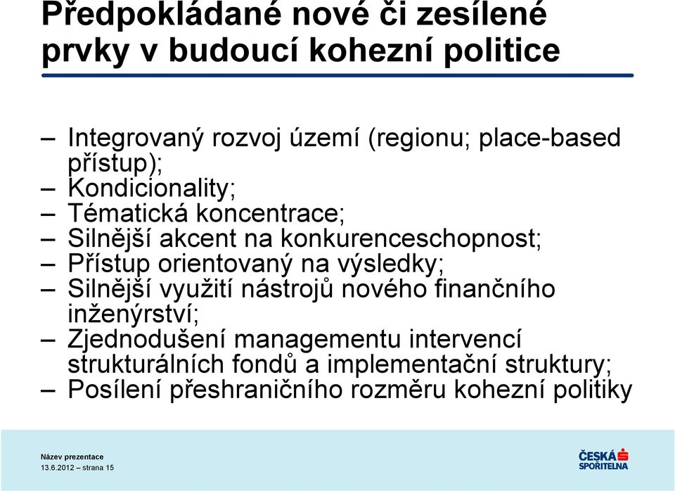 na výsledky; Silnější využití nástrojů nového finančního inženýrství; Zjednodušení managementu intervencí